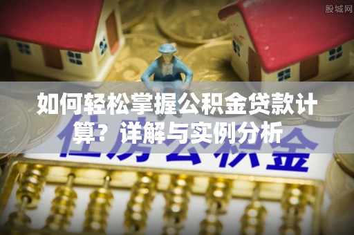 民丰如何轻松掌握公积金贷款计算？详解与实例分析
