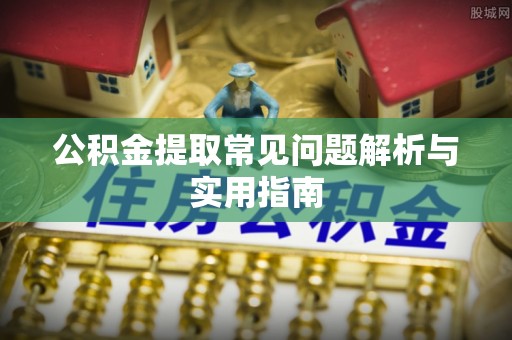 民丰公积金提取常见问题解析与实用指南