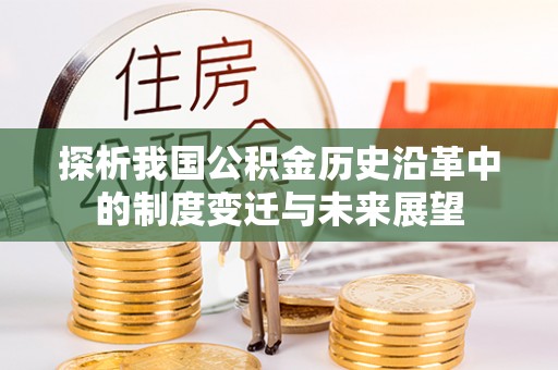 民丰探析我国公积金历史沿革中的制度变迁与未来展望
