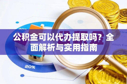 民丰公积金可以代办提取吗？全面解析与实用指南