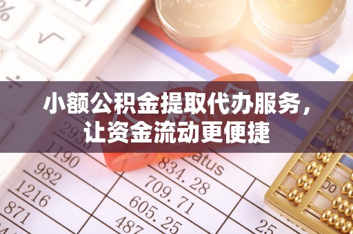 民丰小额公积金提取代办服务，让资金流动更便捷