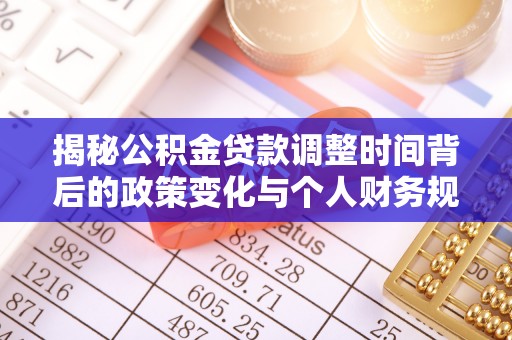 民丰揭秘公积金贷款调整时间背后的政策变化与个人财务规划