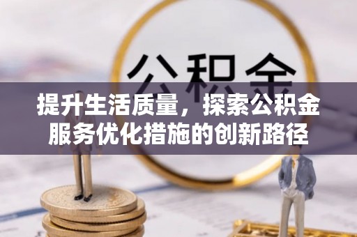民丰提升生活质量，探索公积金服务优化措施的创新路径