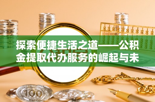 民丰探索便捷生活之道——公积金提取代办服务的崛起与未来