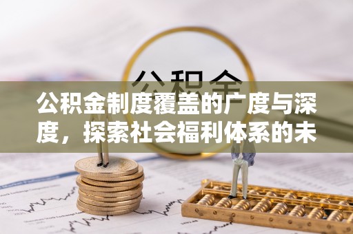 民丰公积金制度覆盖的广度与深度，探索社会福利体系的未来方向