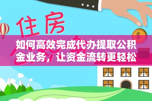 民丰如何高效完成代办提取公积金业务，让资金流转更轻松