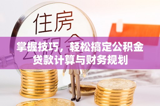 民丰掌握技巧，轻松搞定公积金贷款计算与财务规划