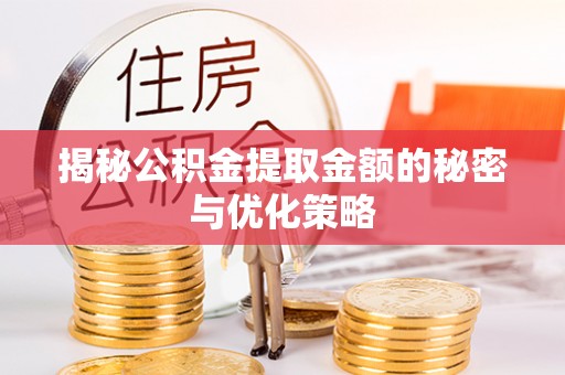 民丰揭秘公积金提取金额的秘密与优化策略