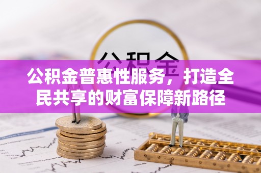 民丰公积金普惠性服务，打造全民共享的财富保障新路径