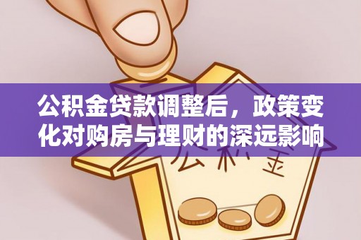 民丰公积金贷款调整后，政策变化对购房与理财的深远影响