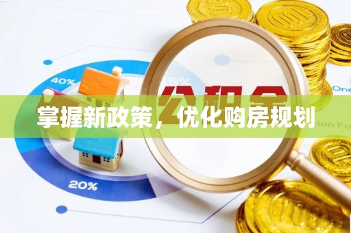 民丰掌握新政策，优化购房规划