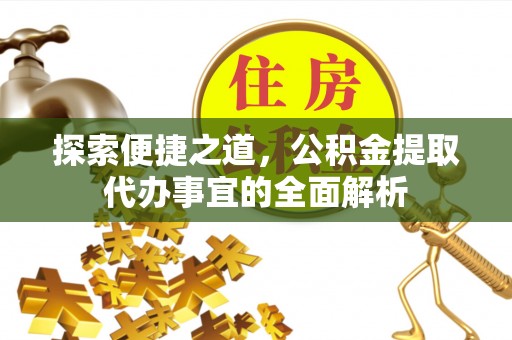 民丰探索便捷之道，公积金提取代办事宜的全面解析