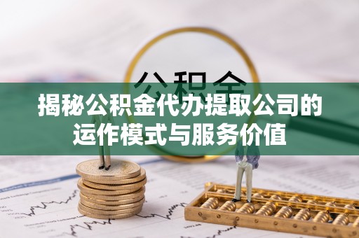 民丰揭秘公积金代办提取公司的运作模式与服务价值