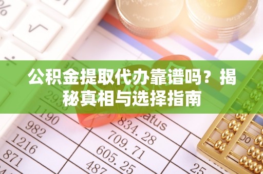 民丰公积金提取代办靠谱吗？揭秘真相与选择指南