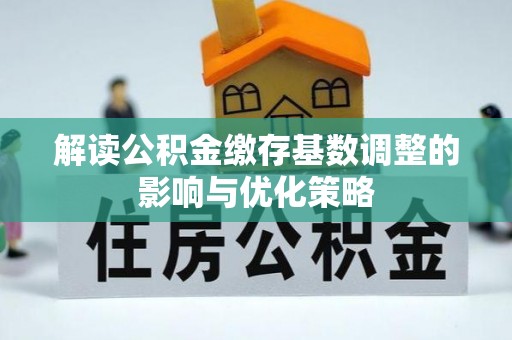 民丰解读公积金缴存基数调整的影响与优化策略