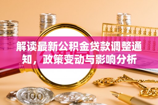 民丰解读最新公积金贷款调整通知，政策变动与影响分析