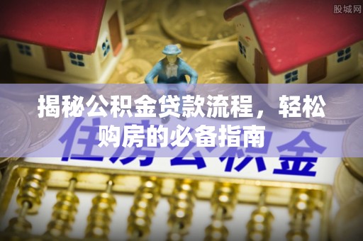 民丰揭秘公积金贷款流程，轻松购房的必备指南