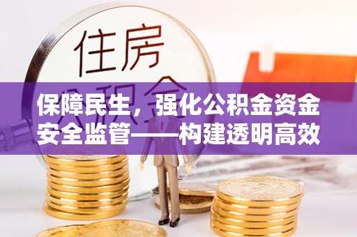 民丰保障民生，强化公积金资金安全监管——构建透明高效的管理体系
