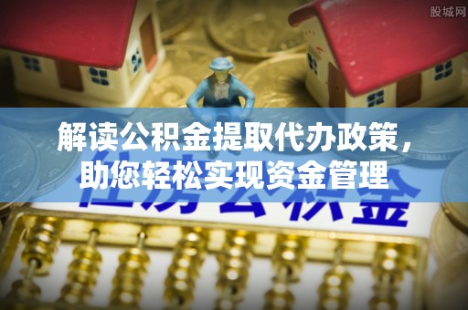 民丰解读公积金提取代办政策，助您轻松实现资金管理