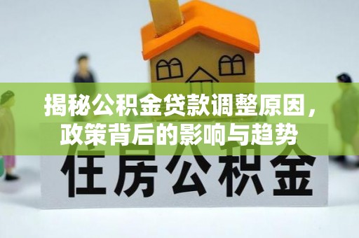 民丰揭秘公积金贷款调整原因，政策背后的影响与趋势