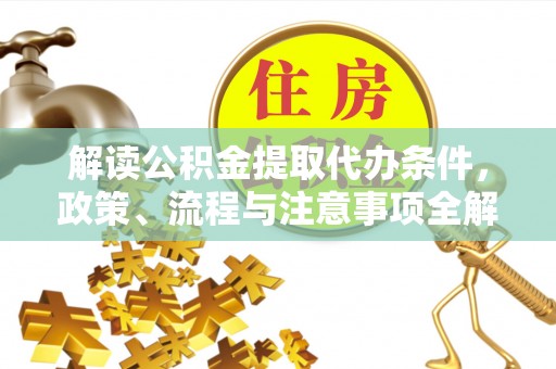 民丰解读公积金提取代办条件，政策、流程与注意事项全解析