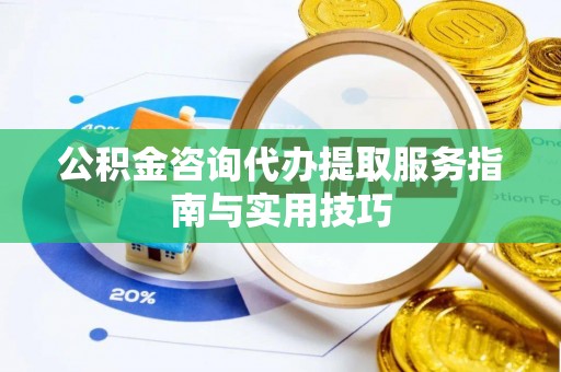 民丰公积金咨询代办提取服务指南与实用技巧