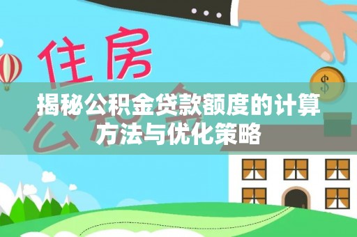 民丰揭秘公积金贷款额度的计算方法与优化策略