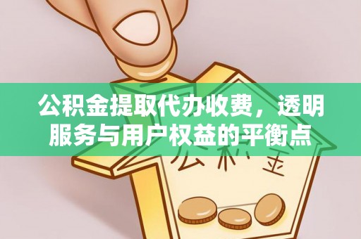 民丰公积金提取代办收费，透明服务与用户权益的平衡点