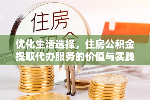 民丰优化生活选择，住房公积金提取代办服务的价值与实践