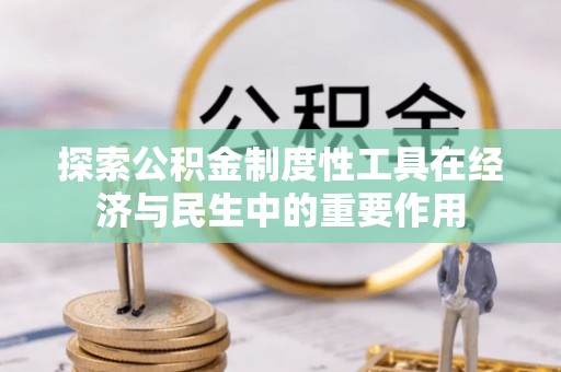 民丰探索公积金制度性工具在经济与民生中的重要作用
