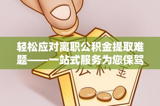 民丰轻松应对离职公积金提取难题——一站式服务为您保驾护航