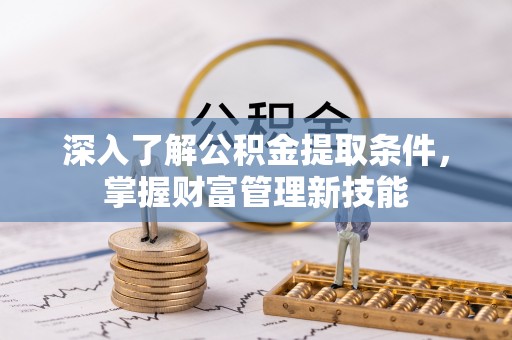 民丰深入了解公积金提取条件，掌握财富管理新技能