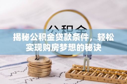 民丰揭秘公积金贷款条件，轻松实现购房梦想的秘诀