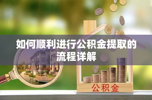 民丰如何顺利进行公积金提取的流程详解