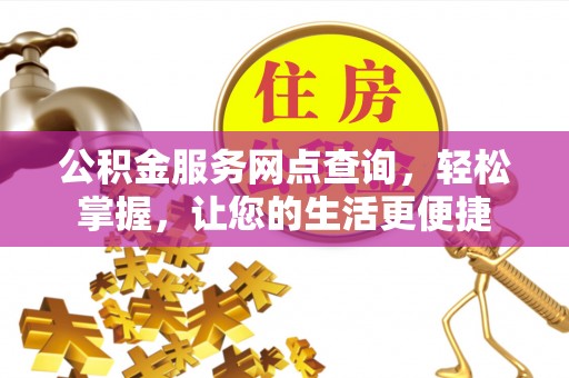 民丰公积金服务网点查询，轻松掌握，让您的生活更便捷
