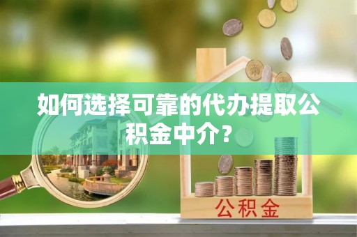 民丰如何选择可靠的代办提取公积金中介？