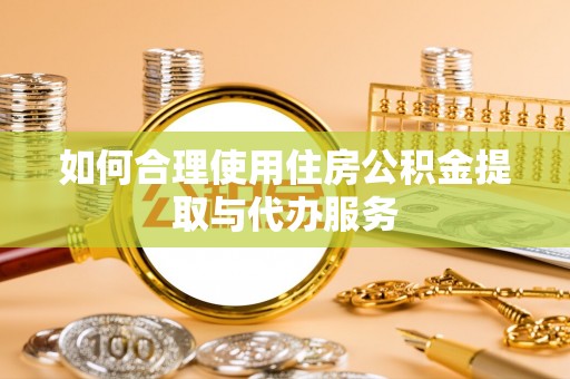 民丰如何合理使用住房公积金提取与代办服务
