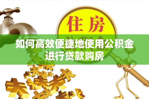 民丰如何高效便捷地使用公积金进行贷款购房