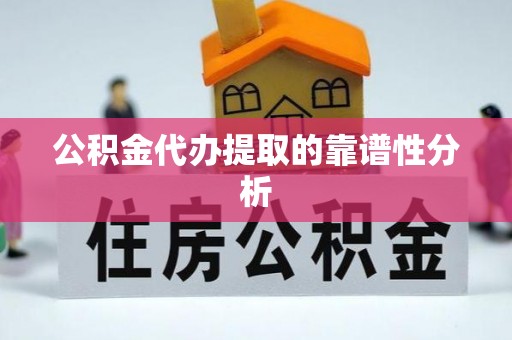 民丰公积金代办提取的靠谱性分析
